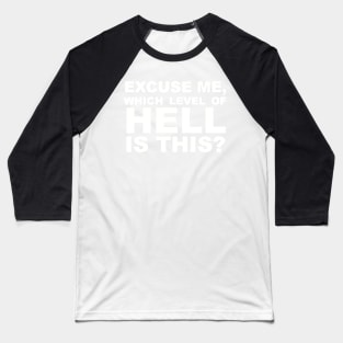 Excuse Me Which Level of Hell Is This ? Baseball T-Shirt